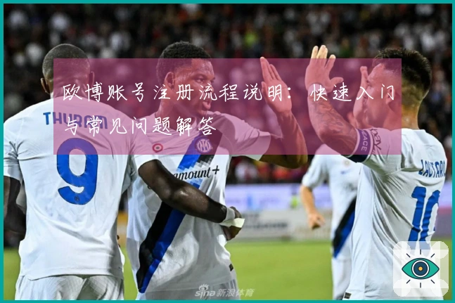 欧博账号注册流程说明：快速入门与常见问题解答