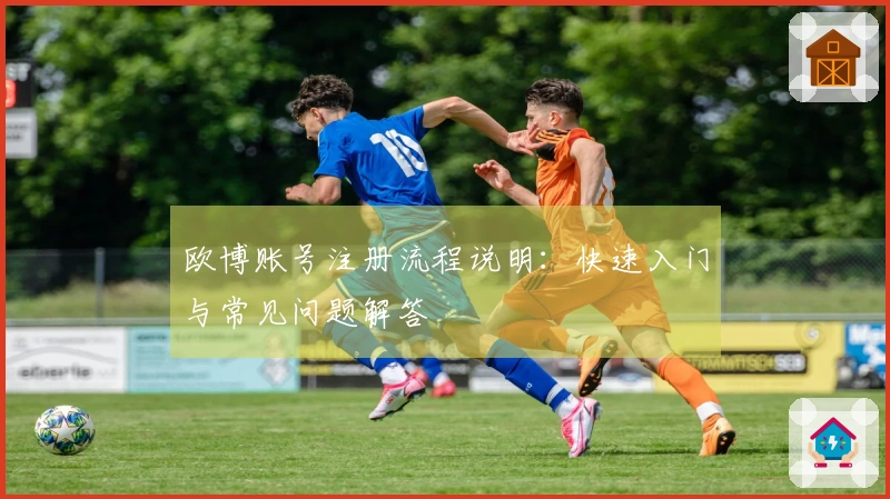 欧博账号注册流程说明：快速入门与常见问题解答